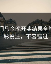 2023澳门马今晚开奖结果全解析：精彩投注，不容错过