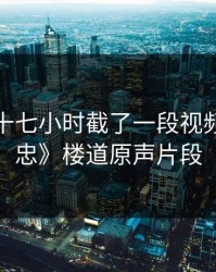 疯狂二十七小时截了一段视频，《不忠》楼道原声片段