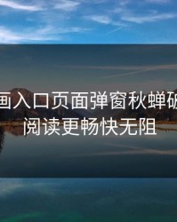 羞羞漫画入口页面弹窗秋蝉破解，让阅读更畅快无阻