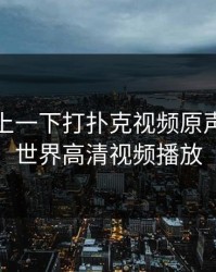 两人一上一下打扑克视频原声，二人世界高清视频播放