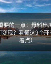 冷门但重要的一点：爆料出瓜的灰色流量如何变现？看懂这9个环节（别急着点）