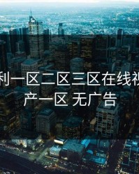 国产福利一区二区三区在线视频，国产一区 无广告