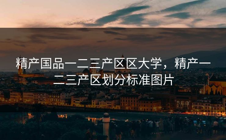 精产国品一二三产区区大学，精产一二三产区划分标准图片