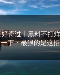 我承认我好奇过｜黑料不打烊——先停一下 · 最狠的是这招